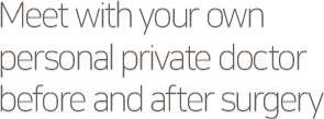 Meet with your own personal private doctor before and after surgery